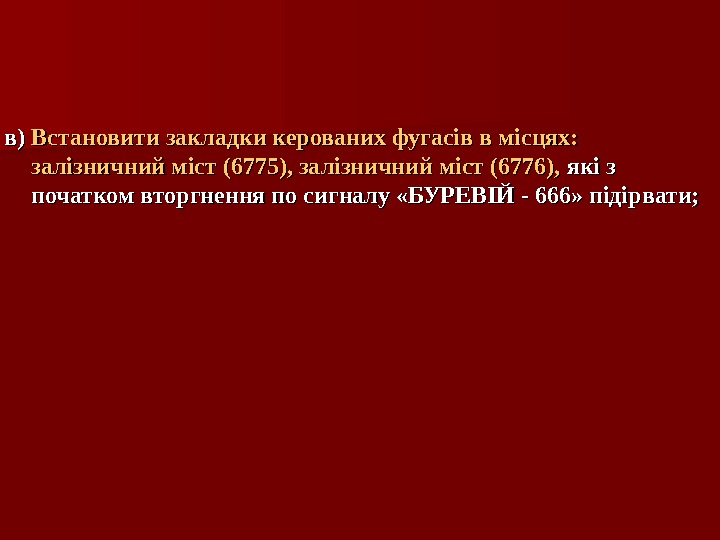   в) в) Встановити закладки керованих фугасів в місцях: залізничний міст (6775), залізничний